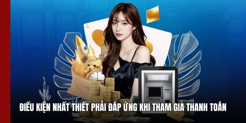 Điều kiện cần biết trước khi rút tiền